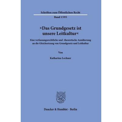 Das Grundgesetz ist unsere Leitkultur, Taschenbuch von Katharina Lechner, Duncker & Humblot, 978-3-428-19910-5