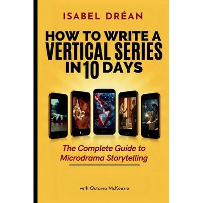HOW TO WRITE A VERTICAL SERIES IN 10 DAYS, Taschenbuch von Drean, 21DayScreenplay.Com