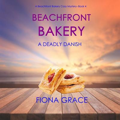 Beachfront Bakery: A Deadly Danish (A Beachfront Bakery Cozy Mystery—Book 4) - Fiona Grace, Audio, 9781094316789