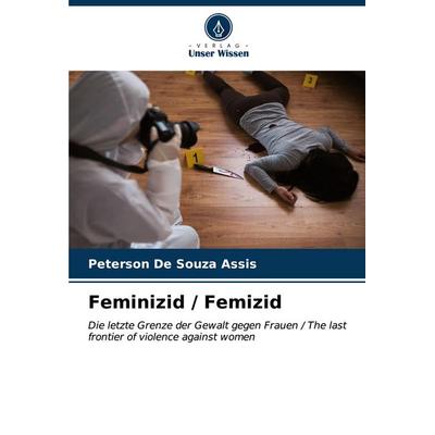 Feminizid / Femizid, Taschenbuch von Peterson De Souza Assis, Verlag Unser Wissen, 978-620-6-61010-6