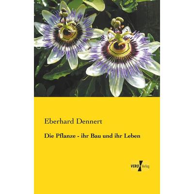 Die Pflanze - ihr Bau und ihr Leben, Taschenbuch von Eberhard Dennert, Vero Verlag, 978-3-7372-0123-0
