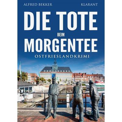 Die Tote beim Morgentee. Ostfrieslandkrimi - Emden Krimi - Nordseekrimi, Taschenbuch von Alfred Bekker, Klarant, 978-3-689-75722-9
