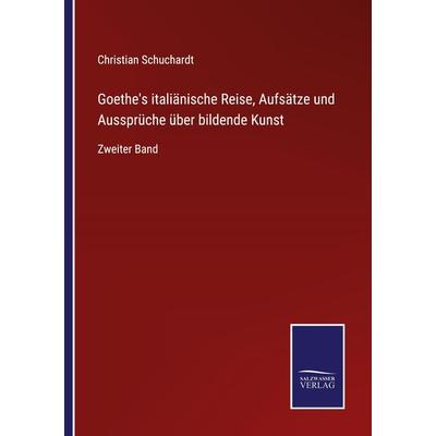 Goethe's italiänische Reise, Aufsätze und Aussprüche über bildende Kunst, Taschenbuch von Christian Schuchardt, Outlook, 978-3-375-02460-4