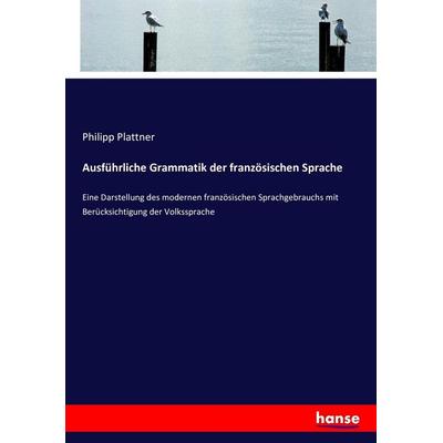 Ausführliche Grammatik der französischen Sprache, Taschenbuch von Philipp Plattner, Hansebooks, 978-3-7434-3881-1