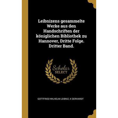 Leibnizens gesammelte Werke aus den Handschriften der königlichen Bibliothek zu Hannover, Dritte Folge. Dritter Band., Gebundene Ausgabe von Gottfried