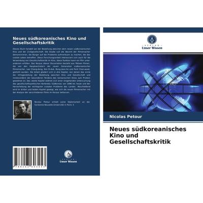 Neues südkoreanisches Kino und Gesellschaftskritik, Taschenbuch von Nicolas Petour, Verlag Unser Wissen, 978-620-3-60345-3