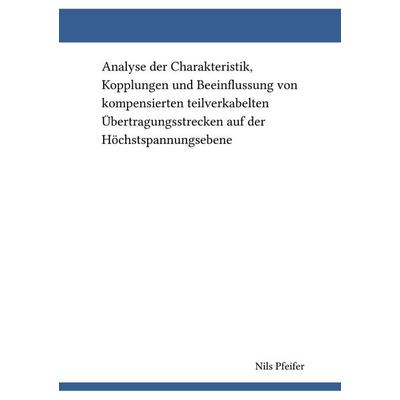 Analyse der Charakteristik, Kopplungen und Beeinflussung von kompensierten teilverkabelten Übertragungsstrecken auf der Höchstspannungsebene,