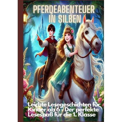 Pferdeabenteuer in Silben: Pferdeabenteuer in Silben: Leichte Lesegeschichten für Kinder ab 6 – Lesen lernen mit Pferden für die 1. Klasse und