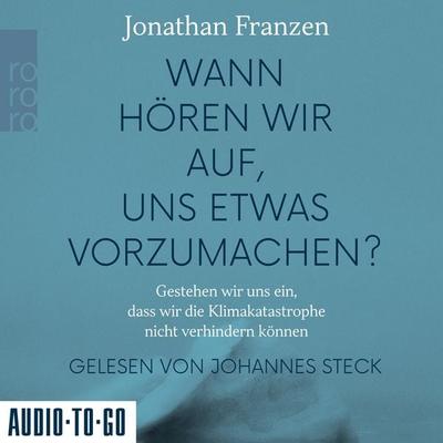 Wann hören wir auf, uns etwas vorzumachen? - Gestehen wir uns ein, dass wir die Klimakatastrophe nicht verhindern können - Jonathan Franzen, Audio,