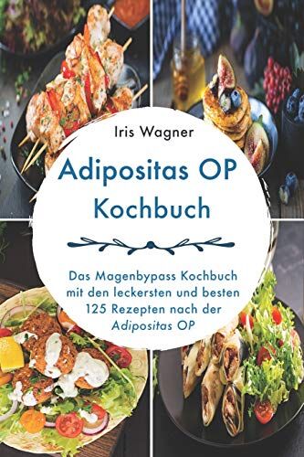 Iris Wagner - Adipositas OP Kochbuch: Das Magenbypass Kochbuch mit den leckersten und besten 125 Rezepten nach der Adipositas OP - Preis vom 09.10.2026 07:28:09 h