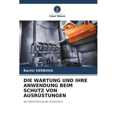Die Wartung und Ihre Anwendung Beim Schutz von Ausrüstungen, Taschenbuch von Bachir Kerboua, Verlag Unser Wissen, 978-620-5-58378-4