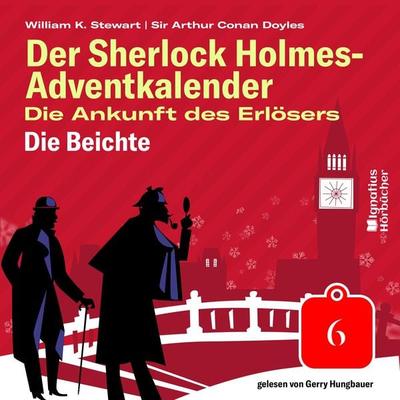 Die Beichte (Der Sherlock Holmes-Adventkalender: Die Ankunft des Erlösers, Folge 6) - Arthur Conan Doyle,William K. Stewart, Audio, 9783991712800