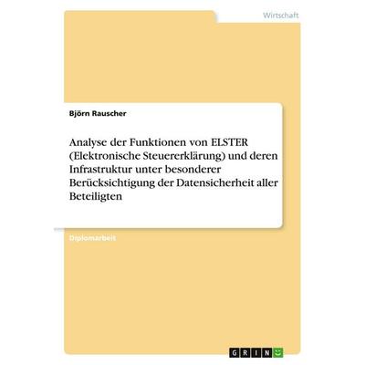 Analyse der Funktionen von ELSTER (Elektronische Steuererklärung) und deren Infrastruktur unter besonderer Berücksichtigung der Datensicherheit aller