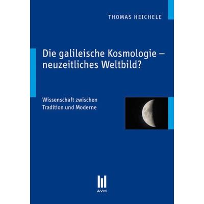 Die galileische Kosmologie – neuzeitliches Weltbild?, Taschenbuch von Thomas Heichele, Akademische Verlagsgemeinschaft München, 978-3-86924-810-3