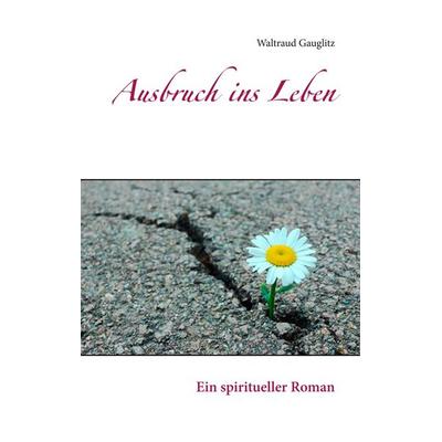 Ausbruch ins Leben, Taschenbuch von Waltraud Gauglitz, BoD – Books on Demand, 978-3-7494-5601-7