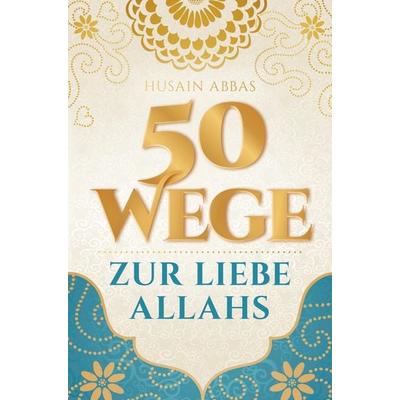 50 Wege zur Liebe Allahs, Taschenbuch von Husain Abbas, Bookmundo Direct, 978-94-037-0415-9