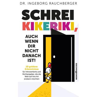 Schrei Kikeriki, auch wenn dir nicht danach ist!, Taschenbuch von Ingeborg Rauchberger, Books4success, 978-3-689-32089-8