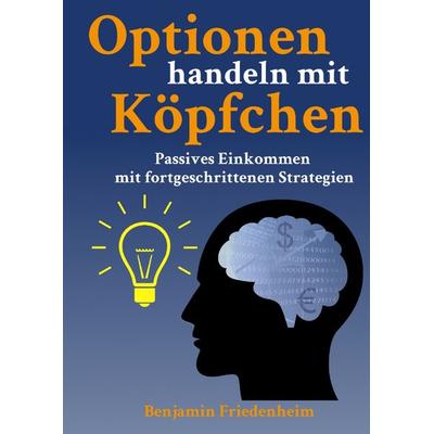 Optionen handeln mit Köpfchen - Profitable Tips aus der Praxis für fortgeschrittene Optionstrader, Gebundene Ausgabe von Benjamin Friedenheim,