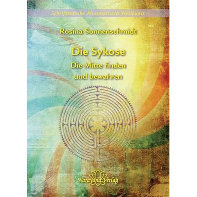 Die Sykose - Die Mitte finden und bewahren - Band 3, Gebundene Ausgabe von Rosina Sonnenschmidt, Narayana, 978-3-943309-09-6