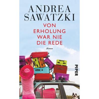 Von Erholung war nie die Rede, Gebundene Ausgabe von Andrea Sawatzki, Piper