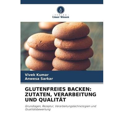 GLUTENFREIES BACKEN: ZUTATEN, VERARBEITUNG UND QUALITÄT, Taschenbuch von Vivek Kumar,Anwesa Sarkar, Verlag Unser Wissen