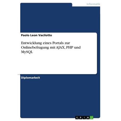 Entwicklung eines Portals zur Onlinebefragung mit AJAX, PHP und MySQL, Taschenbuch von Paolo Leon Vacilotto, GRIN, 978-3-638-82250-3