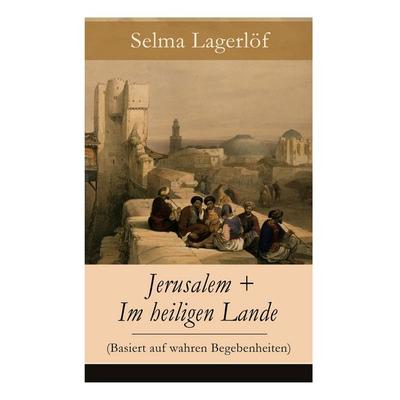 Jerusalem + Im Heiligen Lande (Basiert Auf Wahren Begebenheiten), Taschenbuch von Selma Lagerlöf, E-artnow, 978-80-268-8739-3