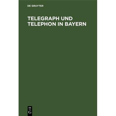 Telegraph und Telephon in Bayern, Gebundene Ausgabe von , De Gruyter Oldenbourg, 978-3-486-72784-5