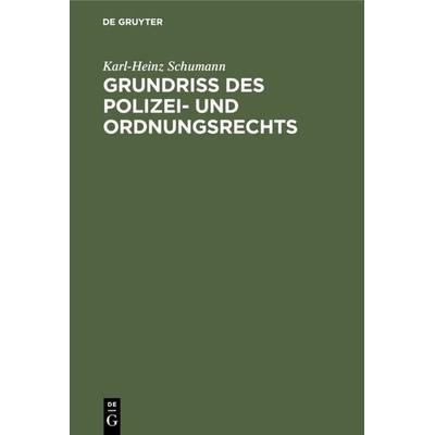Grundriß des Polizei- und Ordnungsrechts, Gebundene Ausgabe von Karl-Heinz Schumann, De Gruyter, 978-3-11-007729-2