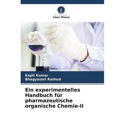 Ein experimentelles Handbuch für pharmazeutische organische Chemie-II, Taschenbuch von Kapil Kumar,Bhagyashri Rathod, Verlag Unser Wissen,