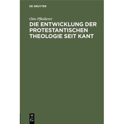 Die Entwicklung der protestantischen Theologie seit Kant, Gebundene Ausgabe von Otto Pfleiderer, De Gruyter, 978-3-11-122023-9