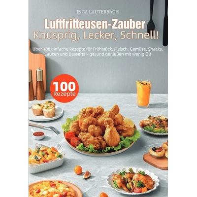 Luftfritteusen-Zauber – Knusprig, Lecker, Schnell!, Taschenbuch von Inga Lauterbach, Epubli, 978-3-565-07445-7