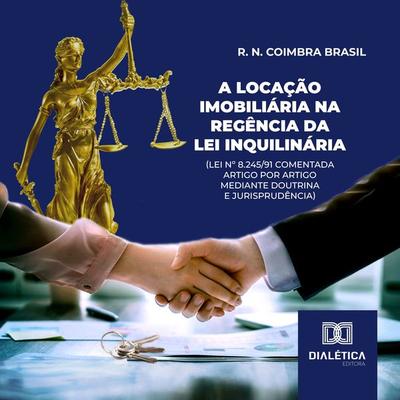 A locação imobiliária na regência da Lei Inquilinária (Lei nº 8.245/91 comentada artigo por artigo mediante doutrina e jurisprudência) - R. N. Coimbra