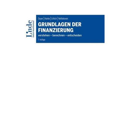 Grundlagen der Finanzierung, Gebundene Ausgabe von Alois Geyer,Michael Hanke,Edith Littich,Michaela Nettekoven, Linde, 978-3-7143-0380-3