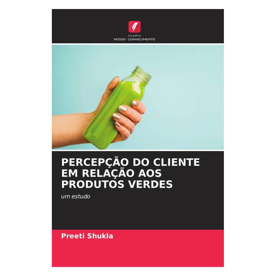 Edicoes Nosso Conhecimento Percepção Do Cliente Em Relação Aos Produtos Verdes (Portugiesisch, Softcover, Preeti Shukla) (56219774)