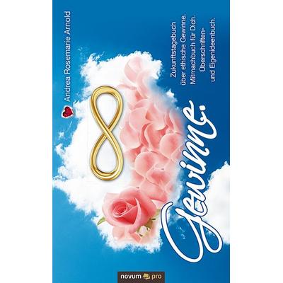 Gewinne. Zukunftstagebuch über ethische Gewinne. Mitmachbuch für Dich. Überschriften- und Eigenideenbuch., Taschenbuch von Andrea Rosemarie Arnold,