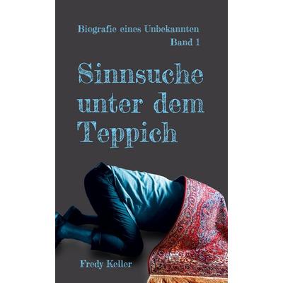 Sinnsuche unter dem Teppich, Gebundene Ausgabe von Fredy Keller, BoD – Books on Demand, 978-3-7562-1630-7