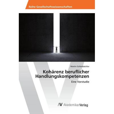 Kohärenz beruflicher Handlungskompetenzen, Taschenbuch von Martin Schönbächler, AV Akademikerverlag, 978-3-639-87710-6