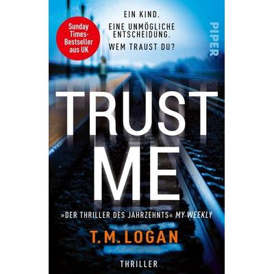 Trust Me – Ein Kind. Eine unmögliche Entscheidung. Wem traust du?, Taschenbuch von T.M. Logan, Piper Taschenbuch