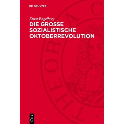Die Große Sozialistische Oktoberrevolution, Gebundene Ausgabe von Ernst Engelberg, De Gruyter, 978-3-11-277308-6