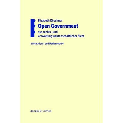 Open Government aus rechts- und verwaltungswissenschaftlicher Sicht, Taschenbuch von Elisabeth Kirschner, Danzig & unfried, 978-3-902752-23-9