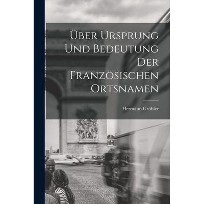 Über Ursprung und Bedeutung der Französischen Ortsnamen, Taschenbuch von Hermann Gröhler, Legare Street Press, 978-1-01-692265-4
