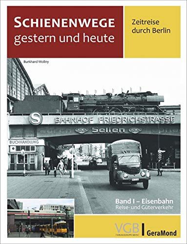 Burkhard Wollny - Schienenwege gestern und heute – Zeitreise durch Berlin. Band I: Eisenbahn Reise- und Güterverkehr. Unbekannte historische Aufnahmen im Vergleich zu heute. - Preis vom 17.10.2026 19:25:27 h