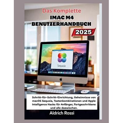 Das vollständige iMac M4-Benutzerhandbuch 2025, Taschenbuch von Aldrich Rossi, Independently Published