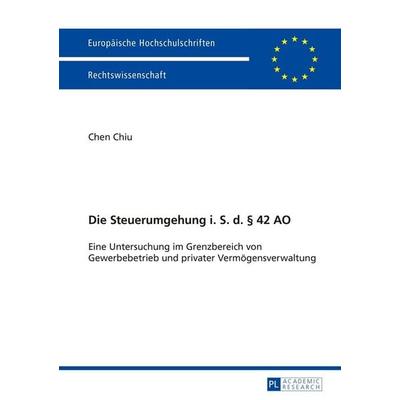 Die Steuerumgehung i. S. d. § 42 AO, Taschenbuch von Chiu Chen, Peter Lang GmbH, Internationaler Verlag der Wissenschaften, 978-3-631-65781-2