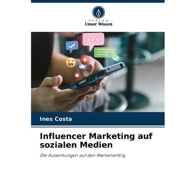 Influencer Marketing auf sozialen Medien, Taschenbuch von Ines Costa, Verlag Unser Wissen, 978-620-8-55094-3