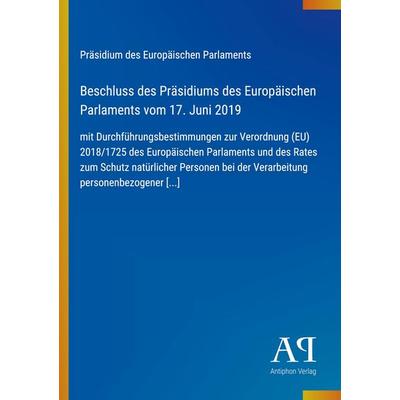 Beschluss des Präsidiums des Europäischen Parlaments vom 17. Juni 2019, Taschenbuch von Präsidium des Europäischen Parlaments, Antiphon Verlag,