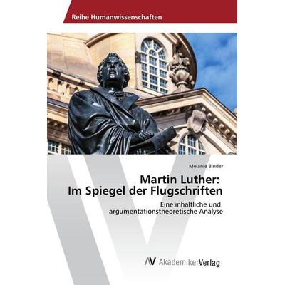 Martin Luther: Im Spiegel der Flugschriften, Taschenbuch von Melanie Binder, AV Akademikerverlag, 978-3-330-50423-3