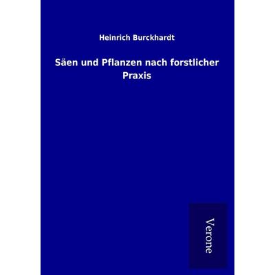 Säen und Pflanzen nach forstlicher Praxis, Taschenbuch von Heinrich Burckhardt, BoD - Books on Demand