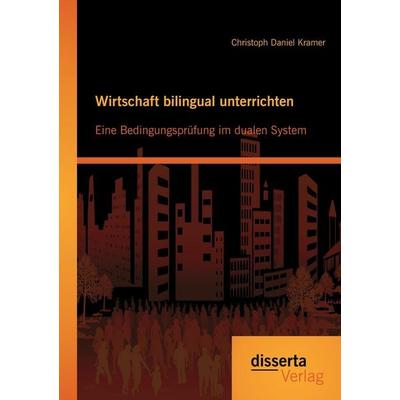 Wirtschaft bilingual unterrichten: Eine Bedingungsprüfung im dualen System, Taschenbuch von Christoph Daniel Kramer, Disserta, 978-3-95425-970-0